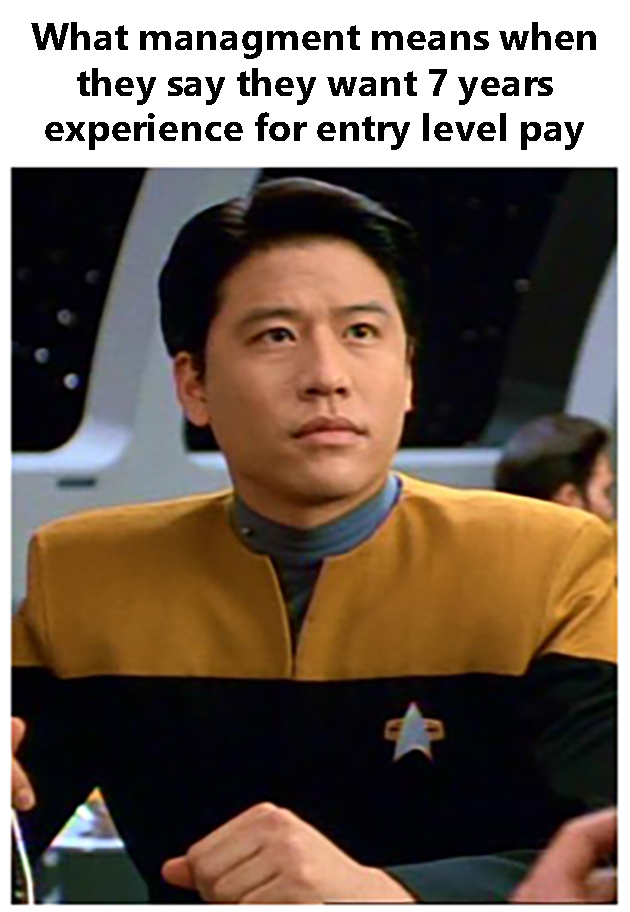 This meme is a humorous take on the concept of "entry-level" jobs, where new hires are expected to have extensive experience despite having no prior experience. The image features a character from Star Trek, T'Pon, with a confused expression. The text at the top reads "When they say you need 7 years of experience for an entry-level job" and at the bottom "But you have no experience...".